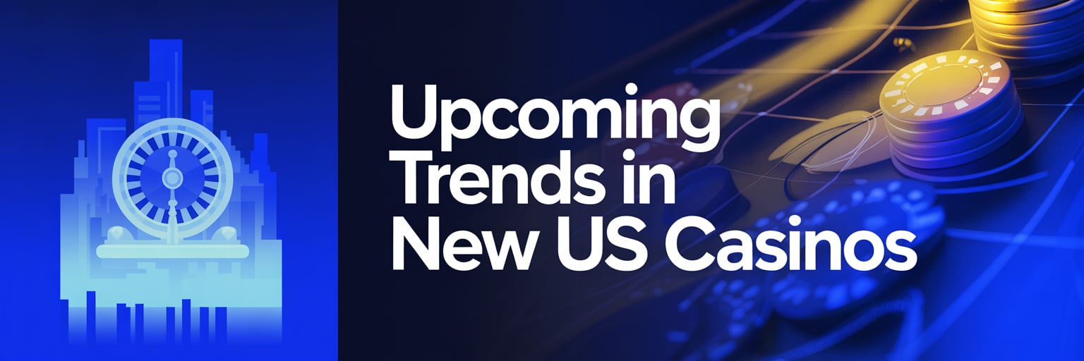 Upcoming Trends in New US Casinos